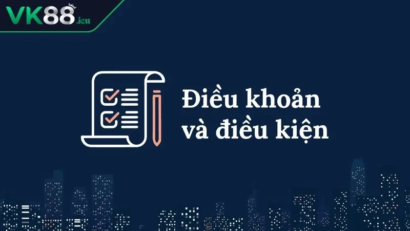 Điều Khoản Và Điều Kiện VK88 - Hội Viên Cần Đồng Ý Khi Trải Nghiệm Tìm hiểu điều khoản và điều kiện VK88